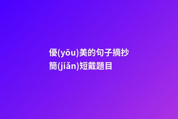 優(yōu)美的句子摘抄簡(jiǎn)短戴題目