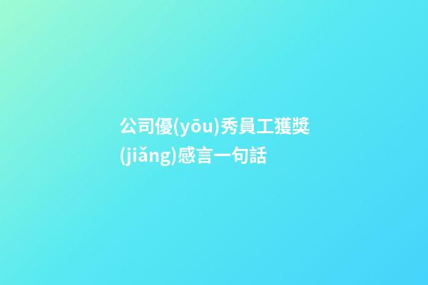 公司優(yōu)秀員工獲獎(jiǎng)感言一句話