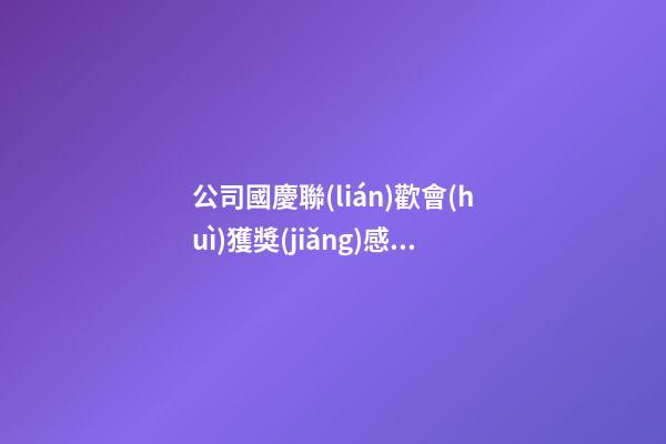 公司國慶聯(lián)歡會(huì)獲獎(jiǎng)感言