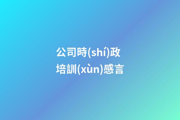 公司時(shí)政培訓(xùn)感言