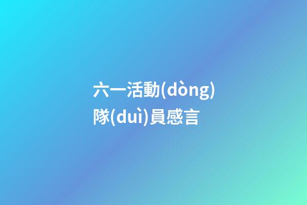 六一活動(dòng)隊(duì)員感言