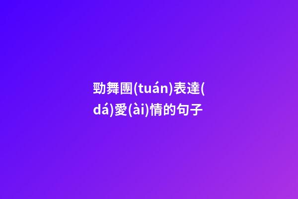 勁舞團(tuán)表達(dá)愛(ài)情的句子