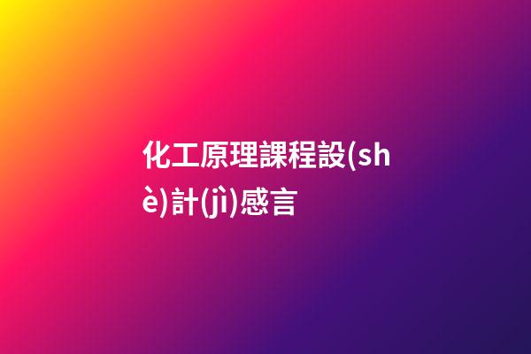 化工原理課程設(shè)計(jì)感言