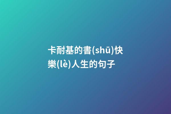 卡耐基的書(shū)快樂(lè)人生的句子