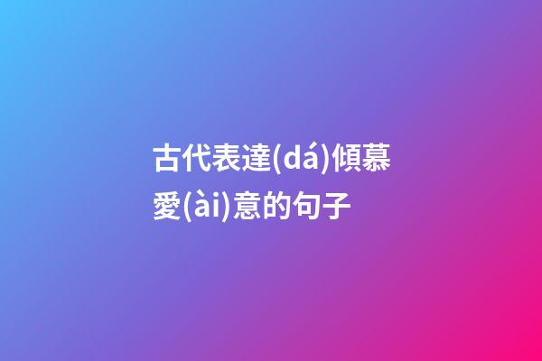 古代表達(dá)傾慕愛(ài)意的句子