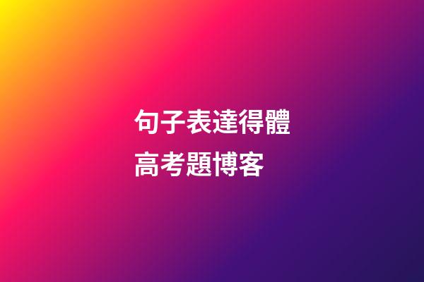 句子表達得體高考題博客