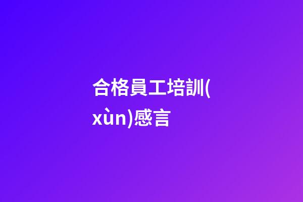 合格員工培訓(xùn)感言