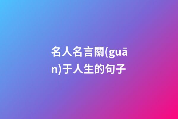 名人名言關(guān)于人生的句子