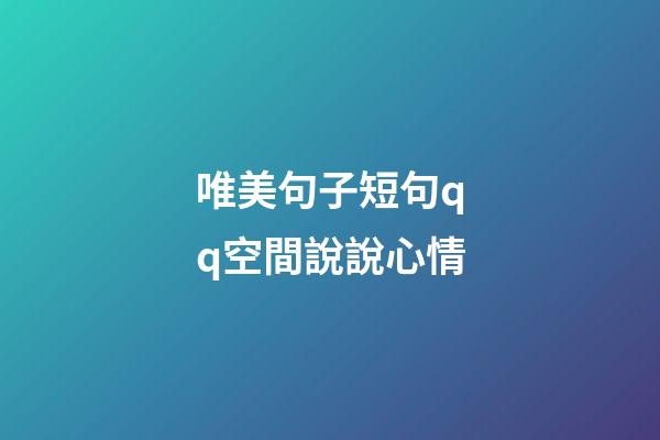 唯美句子短句qq空間說說心情