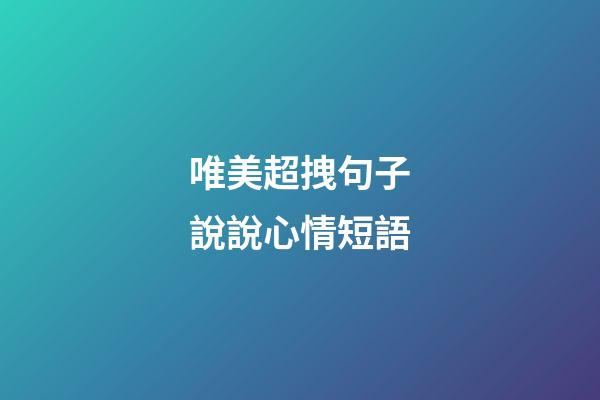 唯美超拽句子說說心情短語