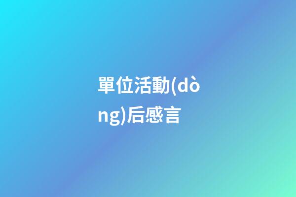 單位活動(dòng)后感言