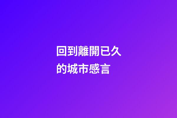 回到離開已久的城市感言