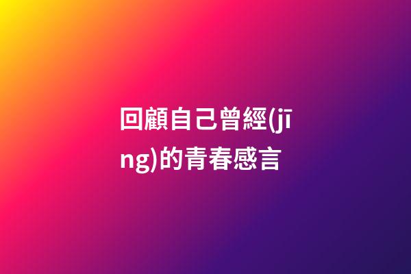 回顧自己曾經(jīng)的青春感言