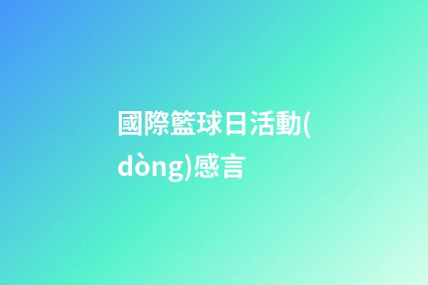 國際籃球日活動(dòng)感言