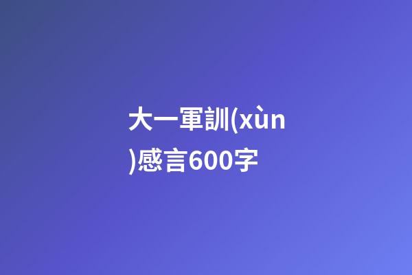 大一軍訓(xùn)感言600字