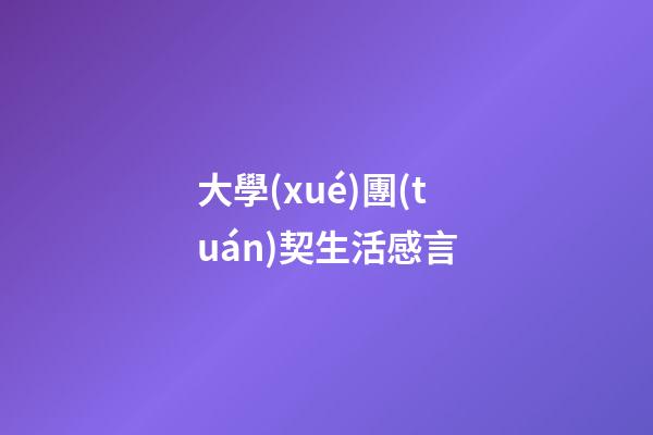 大學(xué)團(tuán)契生活感言