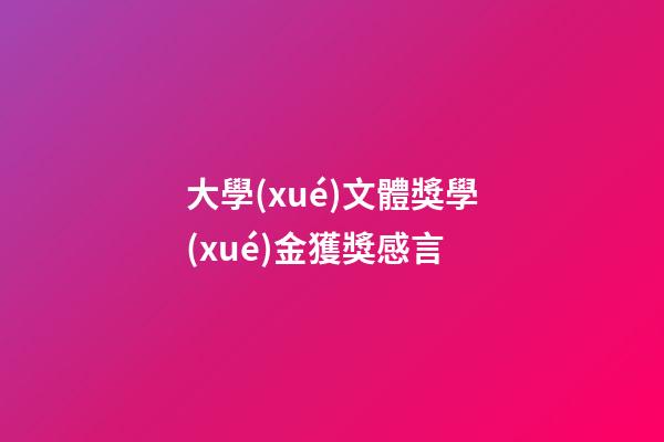 大學(xué)文體獎學(xué)金獲獎感言