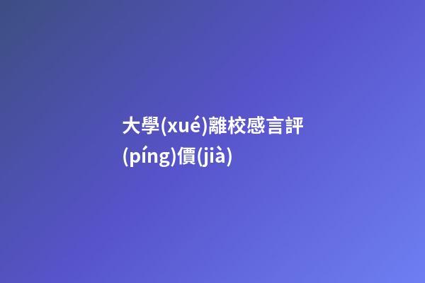 大學(xué)離校感言評(píng)價(jià)