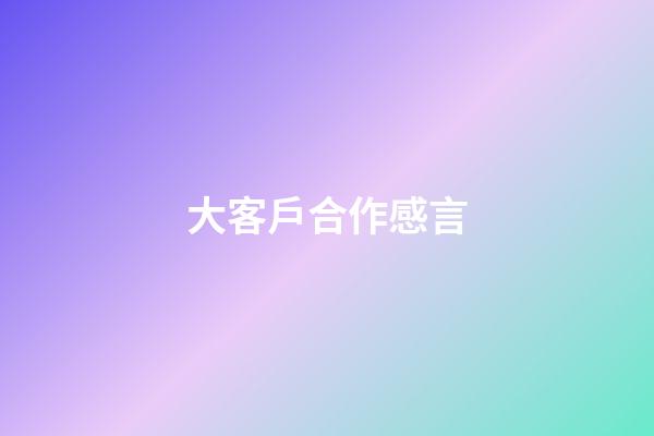 大客戶合作感言