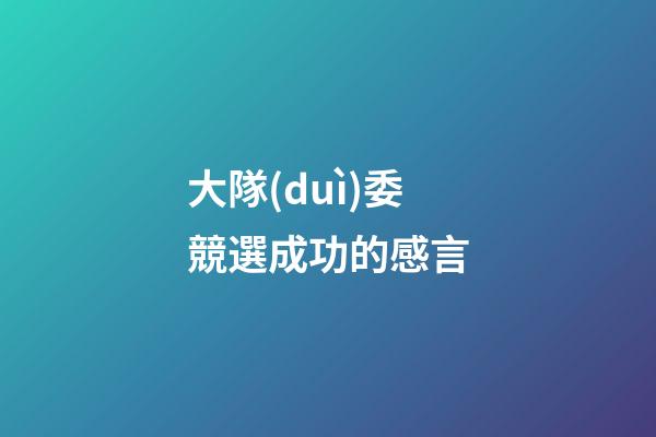 大隊(duì)委競選成功的感言