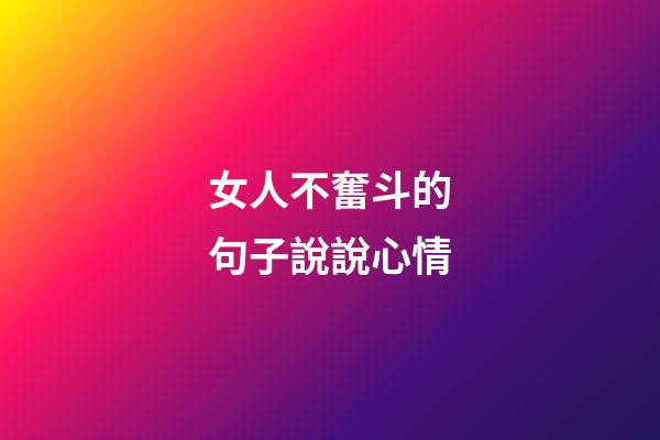 女人不奮斗的句子說說心情