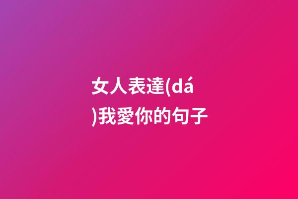 女人表達(dá)我愛你的句子