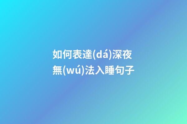 如何表達(dá)深夜無(wú)法入睡句子