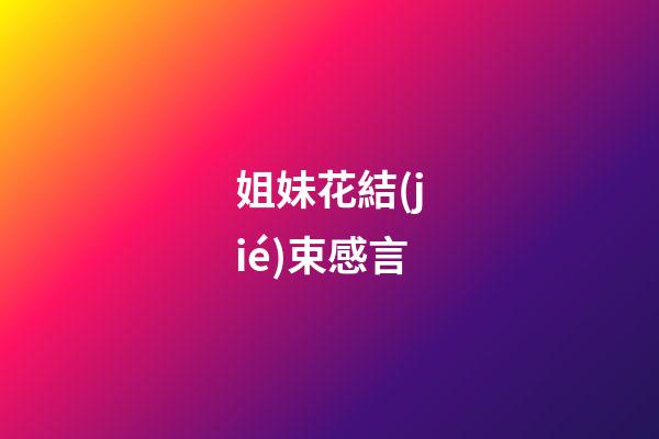 姐妹花結(jié)束感言