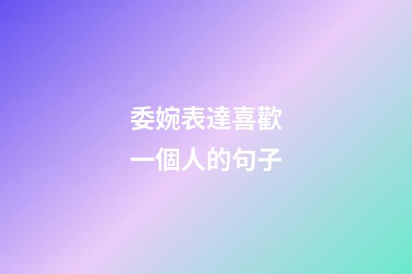 委婉表達喜歡一個人的句子