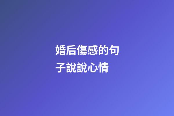 婚后傷感的句子說說心情