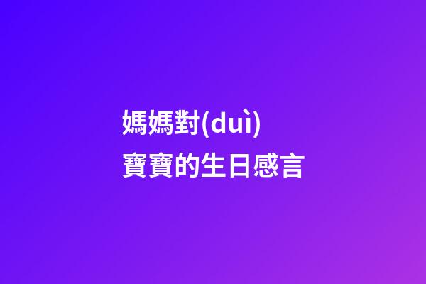 媽媽對(duì)寶寶的生日感言