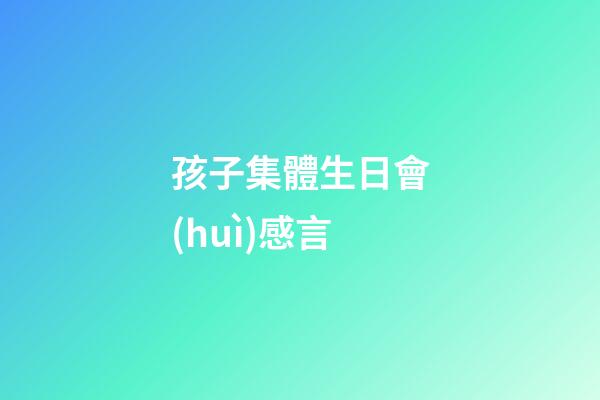 孩子集體生日會(huì)感言