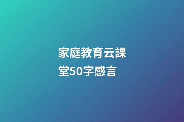 家庭教育云課堂50字感言