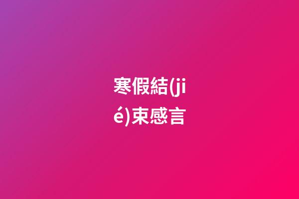 寒假結(jié)束感言