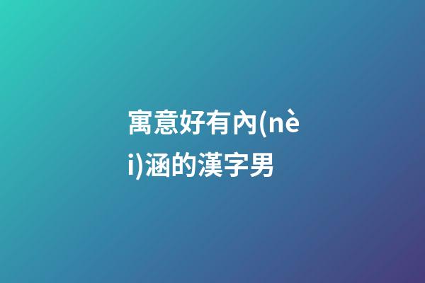 寓意好有內(nèi)涵的漢字男