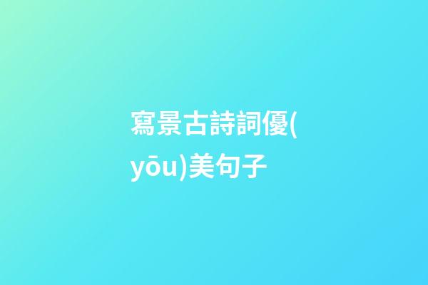 寫景古詩詞優(yōu)美句子