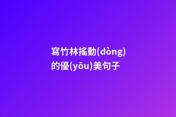 寫竹林搖動(dòng)的優(yōu)美句子