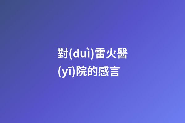 對(duì)雷火醫(yī)院的感言