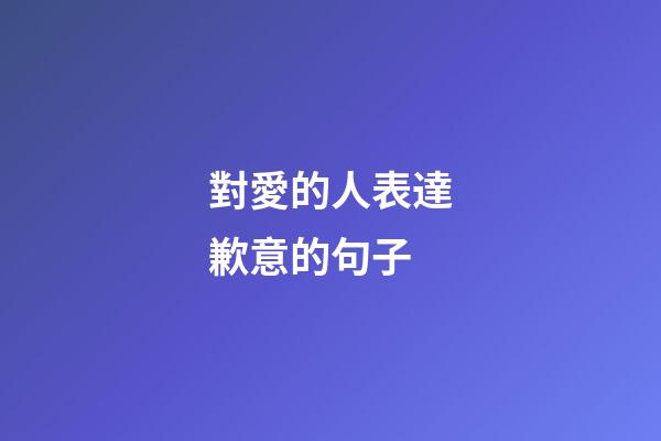 對愛的人表達歉意的句子