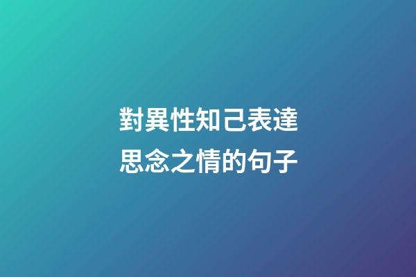 對異性知己表達思念之情的句子