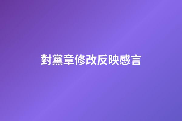 對黨章修改反映感言