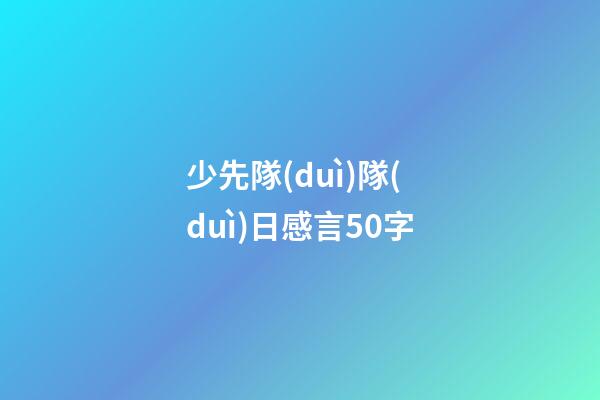 少先隊(duì)隊(duì)日感言50字