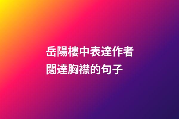 岳陽樓中表達作者闊達胸襟的句子