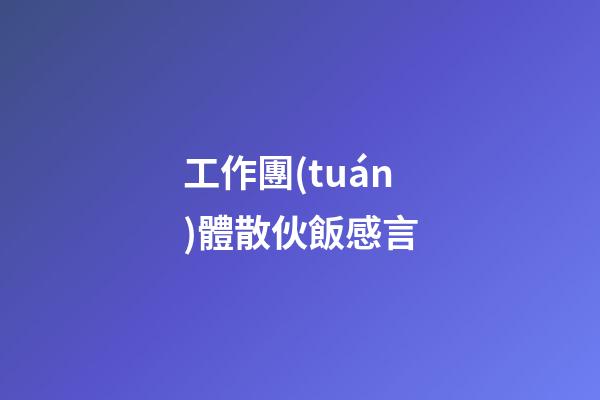 工作團(tuán)體散伙飯感言