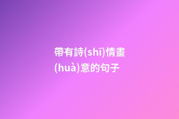 帶有詩(shī)情畫(huà)意的句子