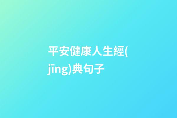 平安健康人生經(jīng)典句子