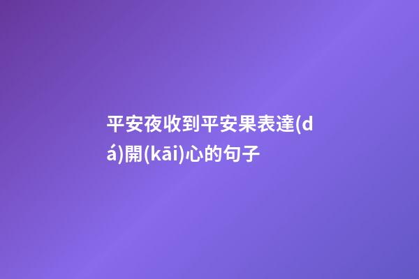 平安夜收到平安果表達(dá)開(kāi)心的句子