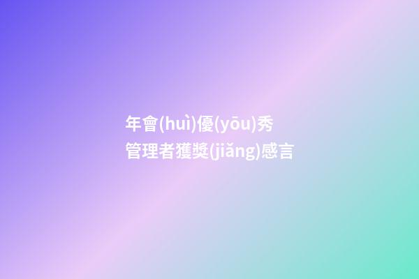 年會(huì)優(yōu)秀管理者獲獎(jiǎng)感言