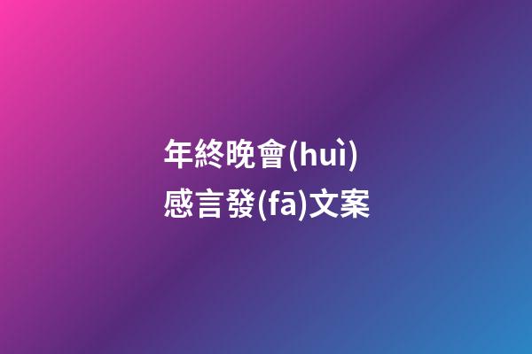 年終晚會(huì)感言發(fā)文案