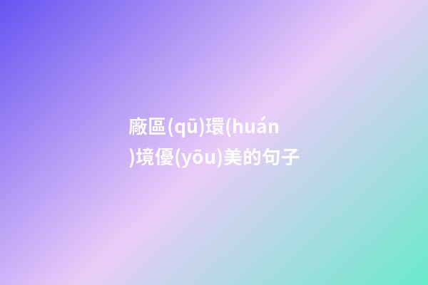 廠區(qū)環(huán)境優(yōu)美的句子